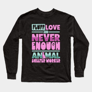 Fluff love and never enough - Animal shelter worker Long Sleeve T-Shirt